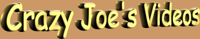  Welcome to Crazy Joe's Videos 